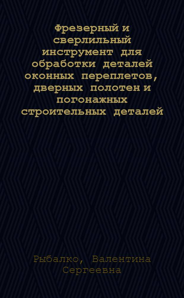 Фрезерный и сверлильный инструмент для обработки деталей оконных переплетов, дверных полотен и погонажных строительных деталей