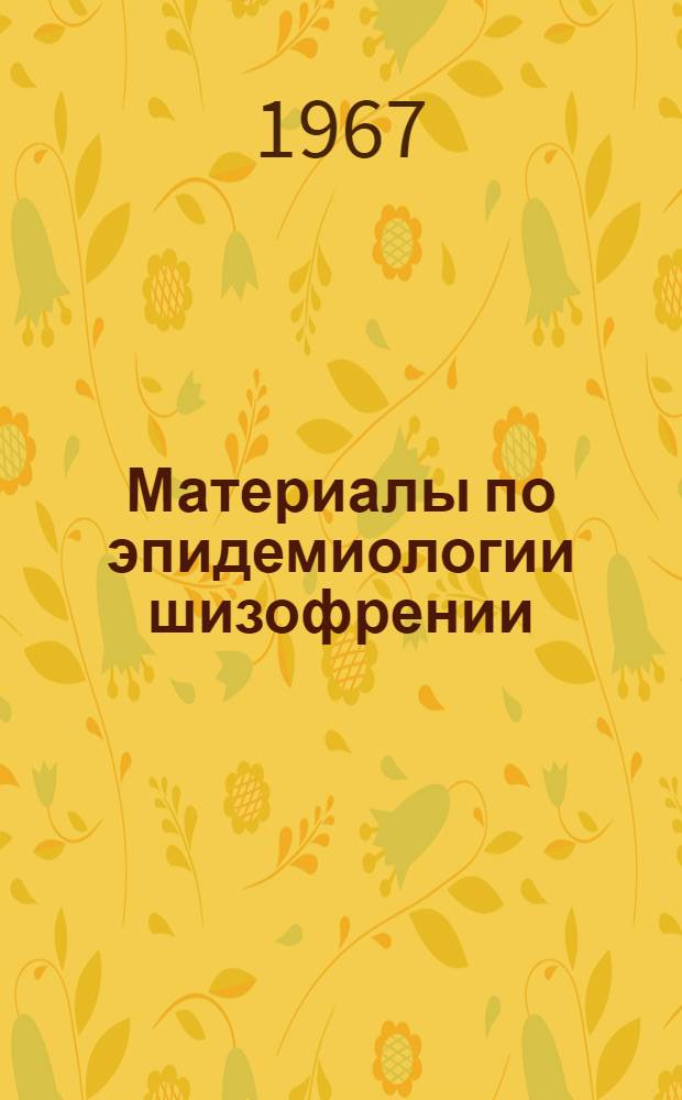Материалы по эпидемиологии шизофрении : Автореферат дис. на соискание учен. степени д-ра мед. наук