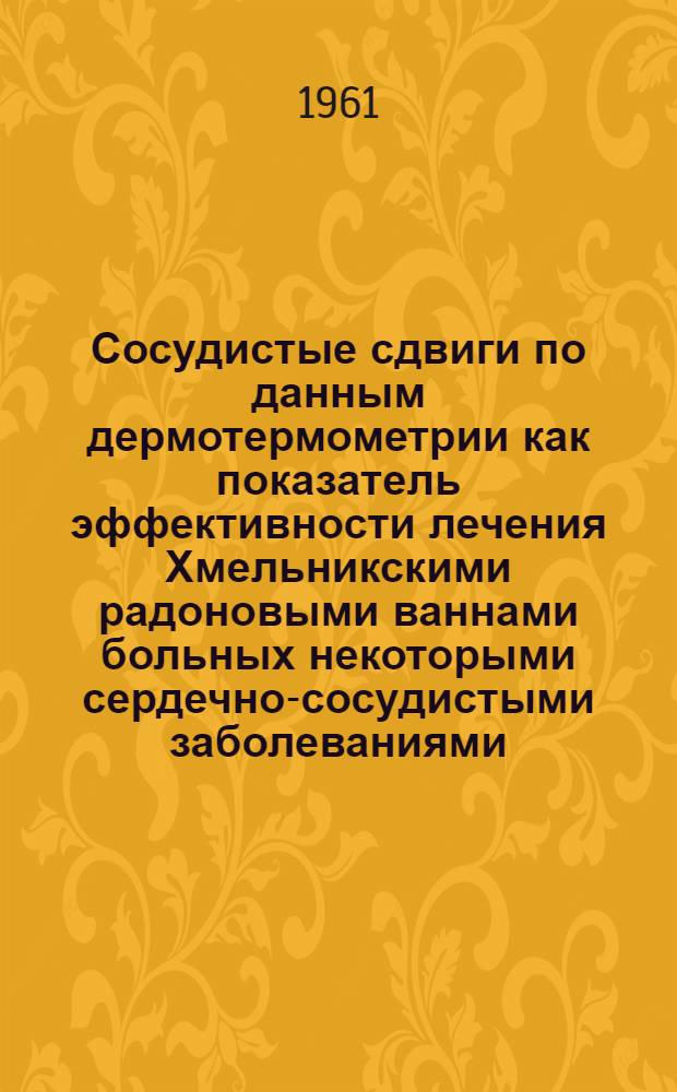Сосудистые сдвиги по данным дермотермометрии как показатель эффективности лечения Хмельникскими радоновыми ваннами больных некоторыми сердечно-сосудистыми заболеваниями : Автореферат дис. на соискание учен. степени кандидата мед. наук