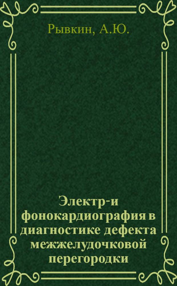 Электро- и фонокардиография в диагностике дефекта межжелудочковой перегородки : Автореферат дис. на соискание учен. степени канд. мед. наук : (755)