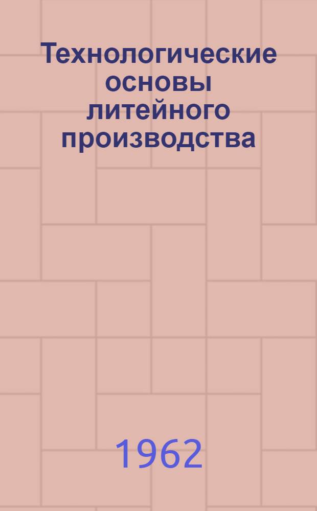 Технологические основы литейного производства : Учеб. пособие для втузов