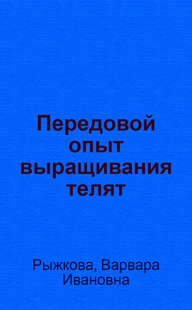 Передовой опыт выращивания телят : (Из опыта работы А.Ф. Машковой, телятницы колхоза "Рассвет Севера" Холмогор. района)