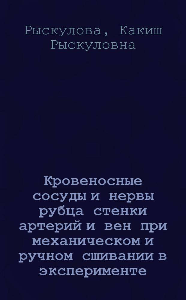 Кровеносные сосуды и нервы рубца стенки артерий и вен при механическом и ручном сшивании в эксперименте : Автореферат дис. на соискание учен. степени д-ра мед. наук