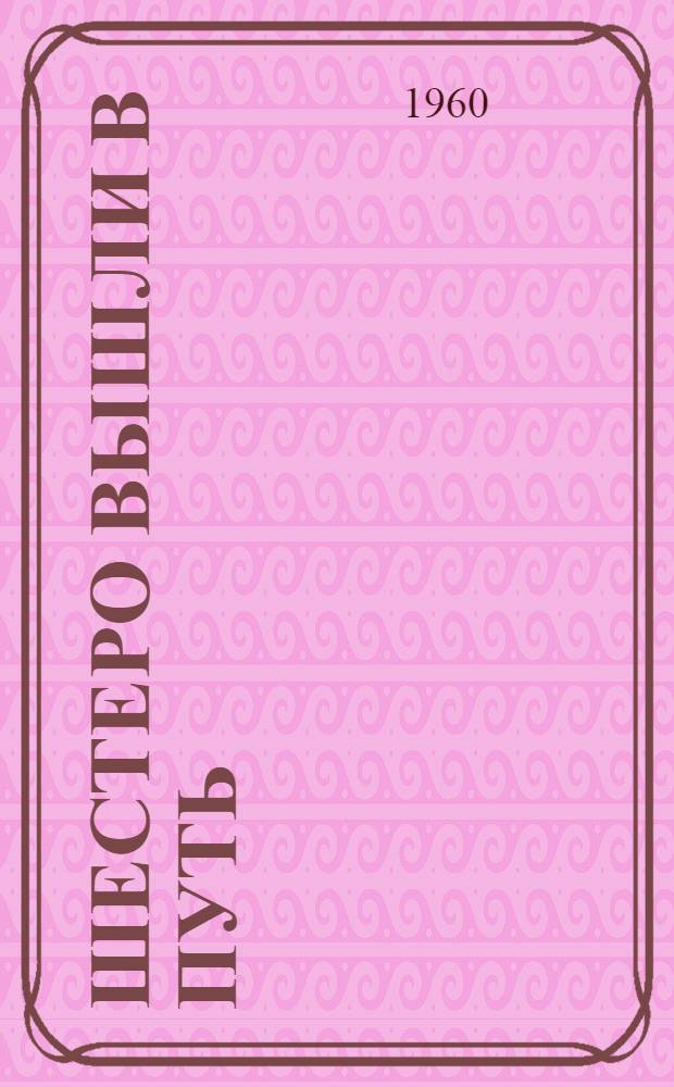 Шестеро вышли в путь : Роман