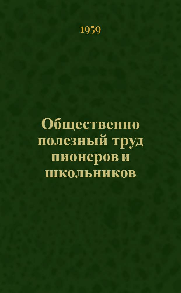 Общественно полезный труд пионеров и школьников : (Из опыта работы школ БССР)