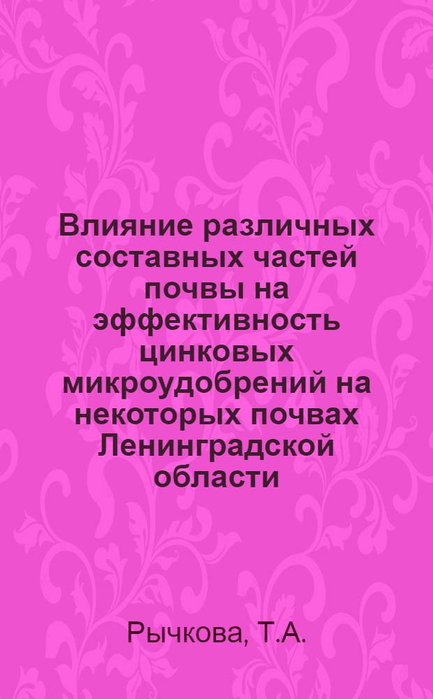 Влияние различных составных частей почвы на эффективность цинковых микроудобрений на некоторых почвах Ленинградской области : Автореферат дис. на соискание учен. степени канд. биол. наук