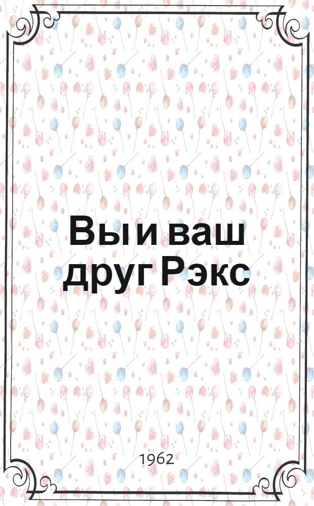 Вы и ваш друг Рэкс : Книга для любителей, или собаководство для всех