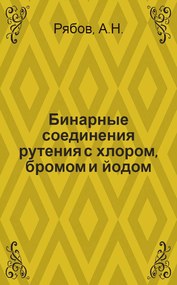 Бинарные соединения рутения с хлором, бромом и йодом : Автореферат дис. на соискание учен. степени кандидата хим. наук