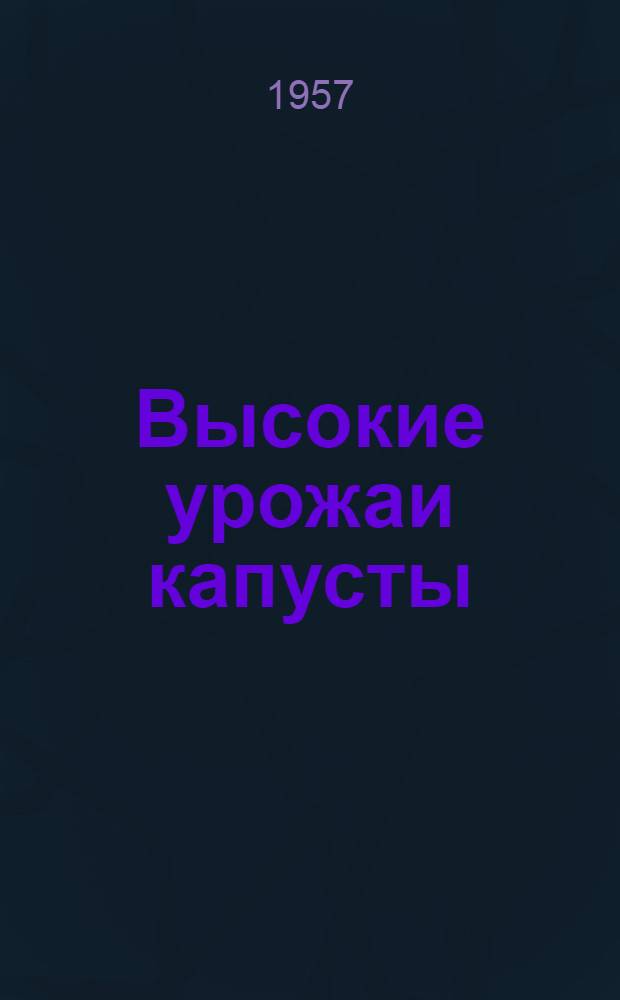 Высокие урожаи капусты : Опыт колхоза им. Ленина, Кингисеппского района