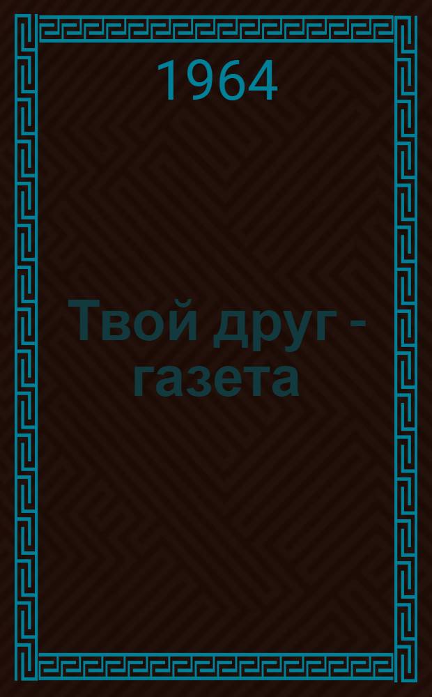 Твой друг - газета : Для сред. школьного возраста : Пер. с укр.