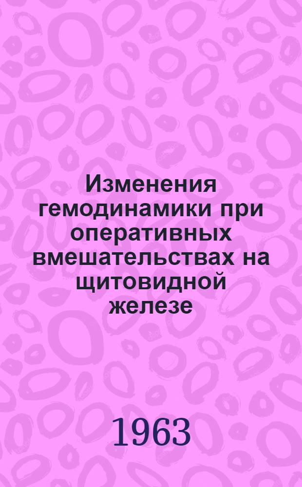 Изменения гемодинамики при оперативных вмешательствах на щитовидной железе : Автореферат дис. на соискание учен. степени доктора мед. наук