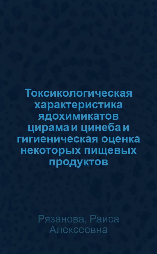 Токсикологическая характеристика ядохимикатов цирама и цинеба и гигиеническая оценка некоторых пищевых продуктов, обработанных ими : Автореферат дис. на соискание учен. степени канд. мед. наук