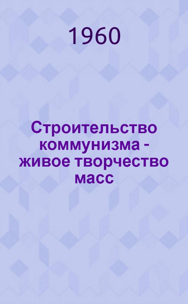 Строительство коммунизма - живое творчество масс