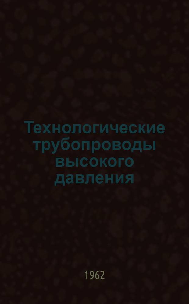 Технологические трубопроводы высокого давления : (Изготовление и монтаж)