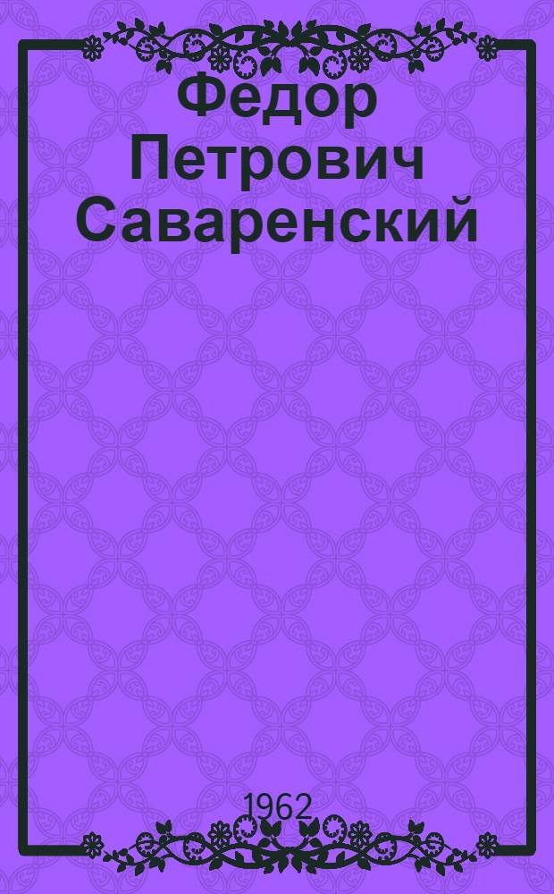 Федор Петрович Саваренский : Геолог. 1881-1946