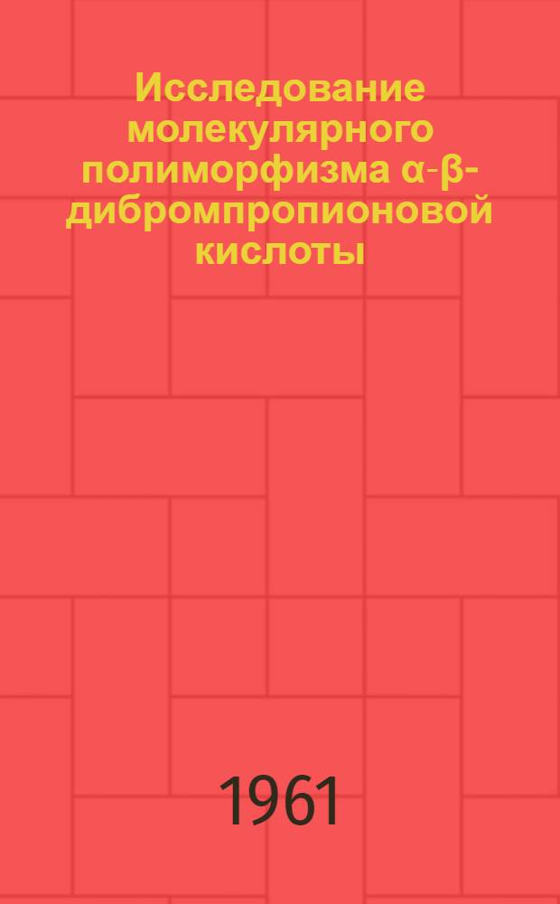 Исследование молекулярного полиморфизма α-β-дибромпропионовой кислоты : Автореферат дис. на соискание учен. степени кандидата хим. наук