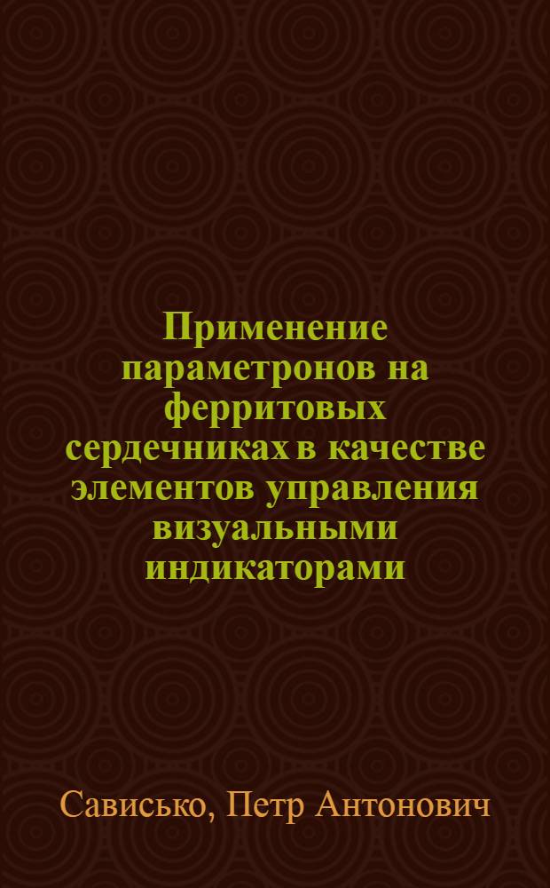 Применение параметронов на ферритовых сердечниках в качестве элементов управления визуальными индикаторами