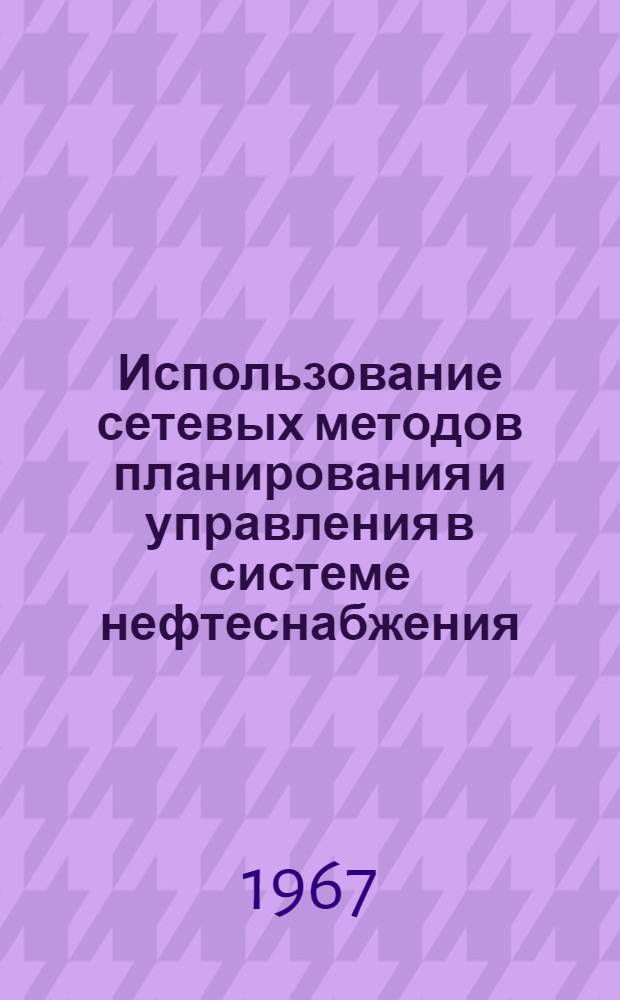 Использование сетевых методов планирования и управления в системе нефтеснабжения
