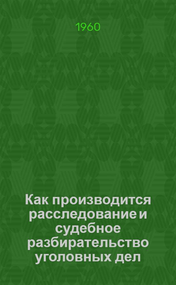 Как производится расследование и судебное разбирательство уголовных дел