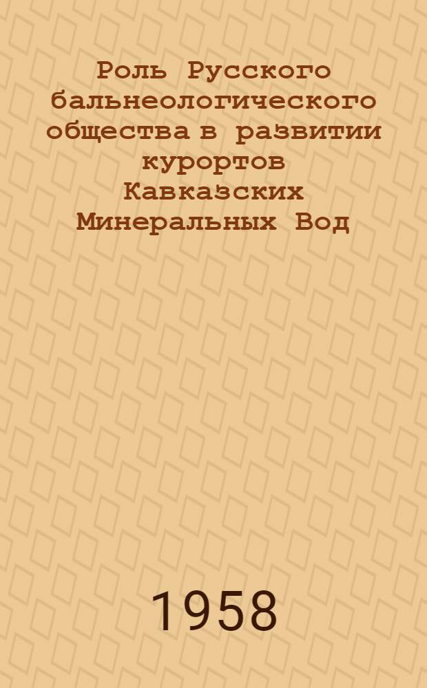 Роль Русского бальнеологического общества в развитии курортов Кавказских Минеральных Вод : Юбилейный выпуск а 150-летию Кавказских Минеральных Вод