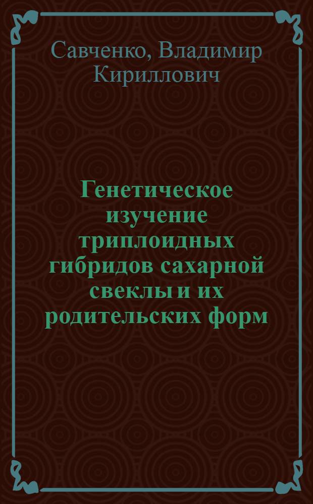 Генетическое изучение триплоидных гибридов сахарной свеклы и их родительских форм : Автореферат дис. на соискание учен. степени канд. биол. наук