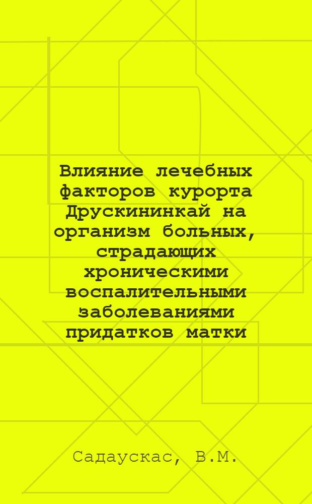 Влияние лечебных факторов курорта Друскининкай на организм больных, страдающих хроническими воспалительными заболеваниями придатков матки : Автореферат дис. на соискание учен. степени д-ра мед. наук