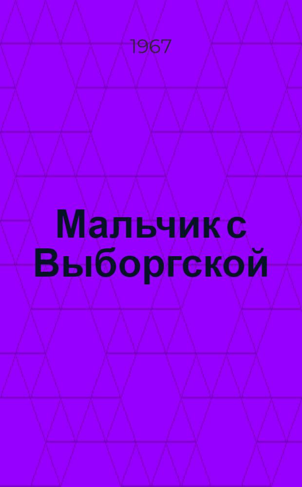 Мальчик с Выборгской : Повесть : Для сред. и ст. возраста