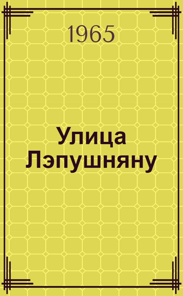 Улица Лэпушняну : Повесть
