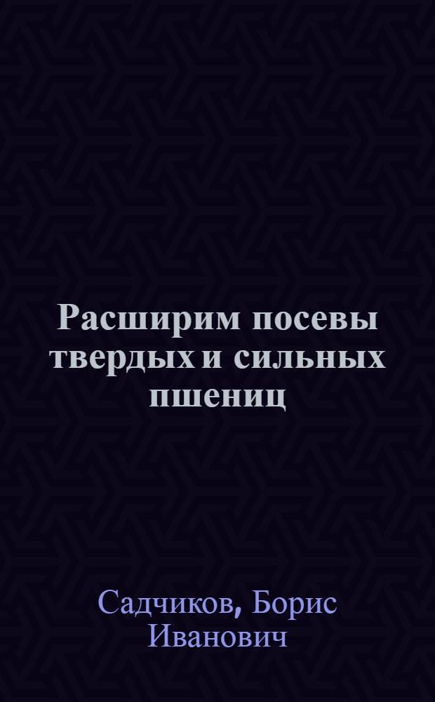 Расширим посевы твердых и сильных пшениц