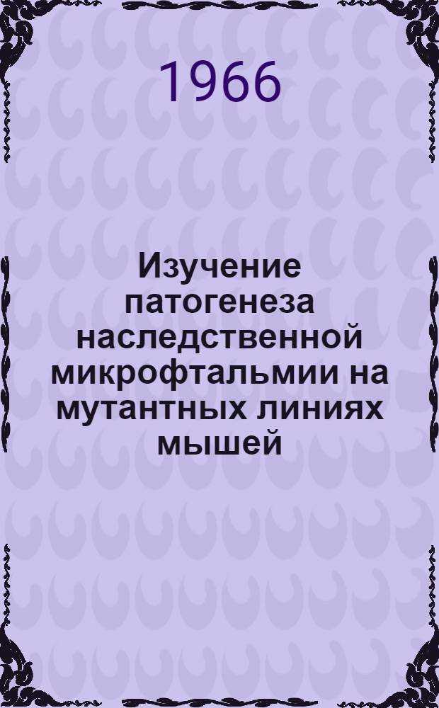Изучение патогенеза наследственной микрофтальмии на мутантных линиях мышей : Автореферат дис. на соискание учен. степени кандидата биол. наук