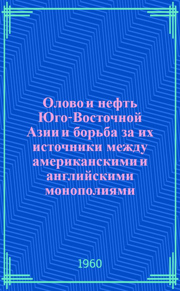 Олово и нефть Юго-Восточной Азии и борьба за их источники между американскими и английскими монополиями