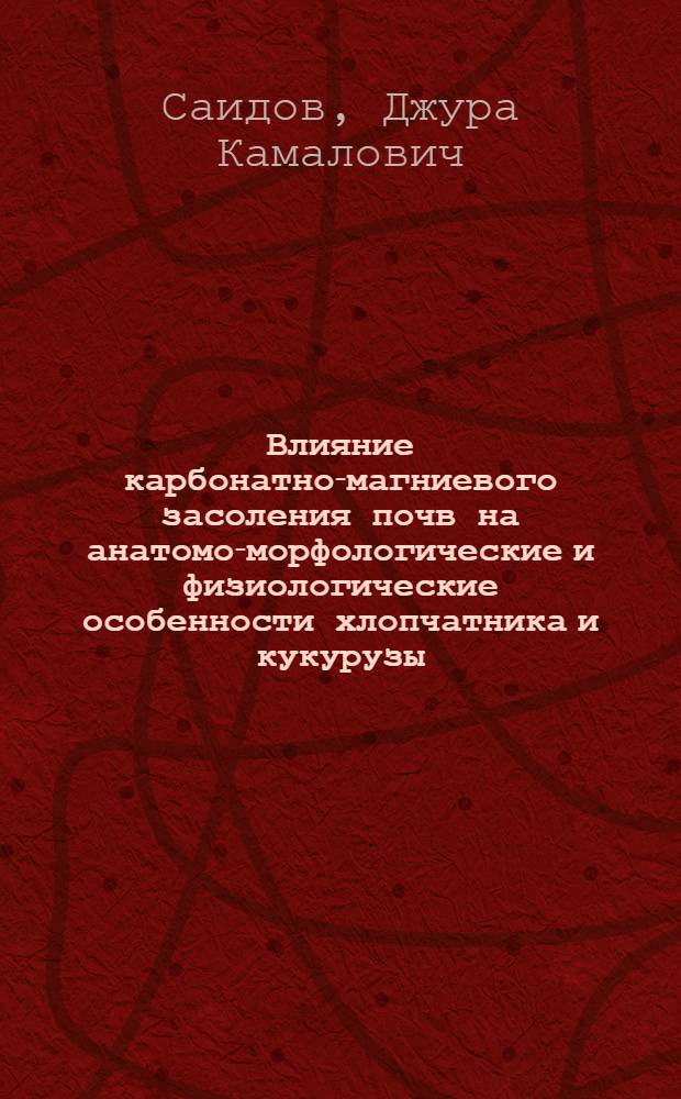 Влияние карбонатно-магниевого засоления почв на анатомо-морфологические и физиологические особенности хлопчатника и кукурузы : Автореферат дис. на соискание учен. степени доктора биол. наук