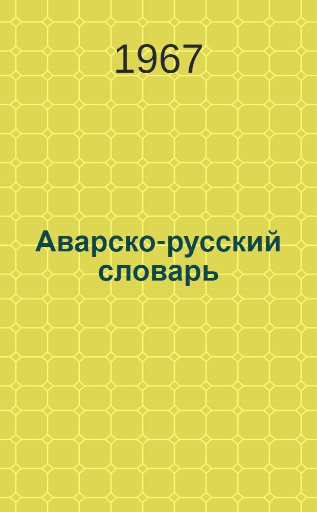 Аварско-русский словарь : Около 18000 слов : С прил. краткого граммат. очерка авар. яз. М. Саидова