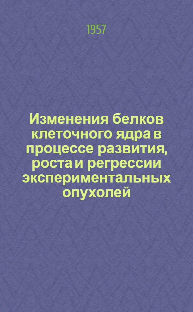 Изменения белков клеточного ядра в процессе развития, роста и регрессии экспериментальных опухолей : Автореферат дис. на соискание учен. степени кандидата мед. наук