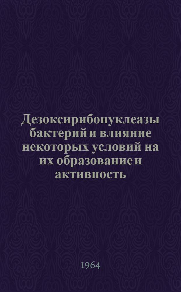 Дезоксирибонуклеазы бактерий и влияние некоторых условий на их образование и активность : Автореферат дис. на соискание учен. степени кандидата биол. наук