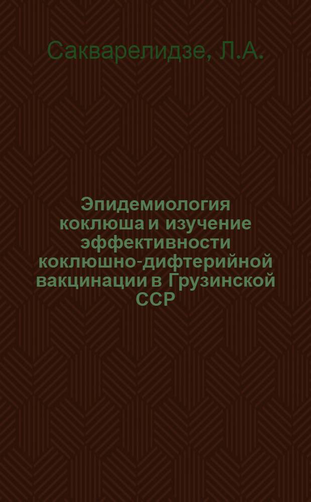 Эпидемиология коклюша и изучение эффективности коклюшно-дифтерийной вакцинации в Грузинской ССР : Автореферат дис. на соискание учен. степени кандидата мед. наук