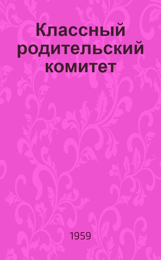 Классный родительский комитет : (Метод. пособие в помощь классному руководителю)