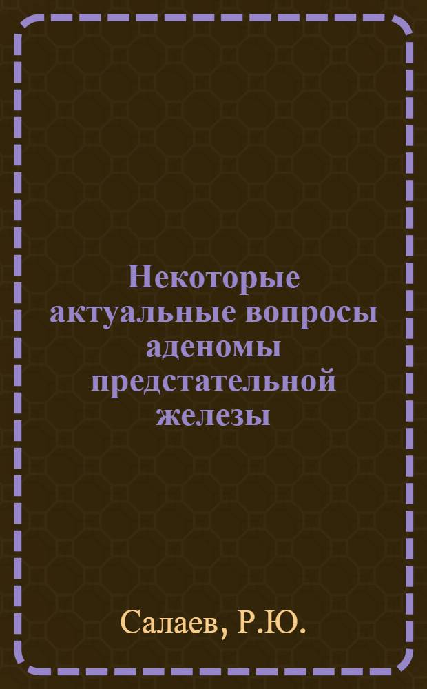 Некоторые актуальные вопросы аденомы предстательной железы : Автореферат дис. на соискание учен. степени канд. мед. наук : (777)