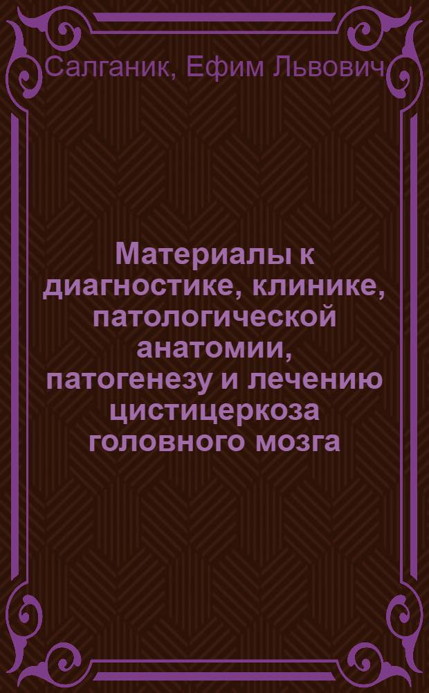 Материалы к диагностике, клинике, патологической анатомии, патогенезу и лечению цистицеркоза головного мозга : Автореферат дис. на соискание учен. степени кандидата мед. наук