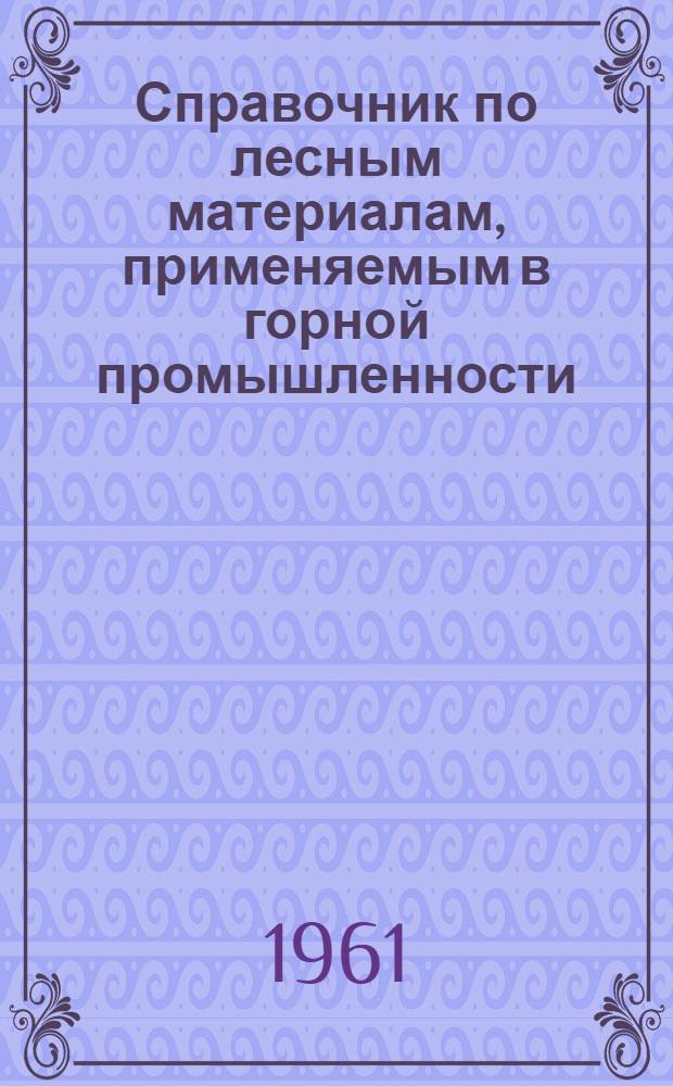 Справочник по лесным материалам, применяемым в горной промышленности