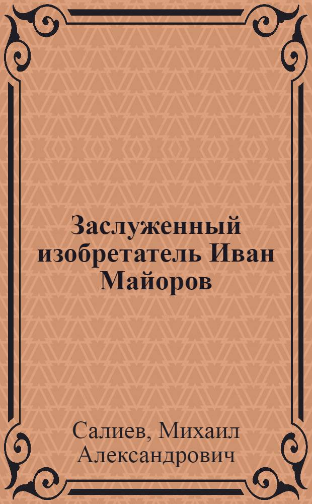 Заслуженный изобретатель Иван Майоров