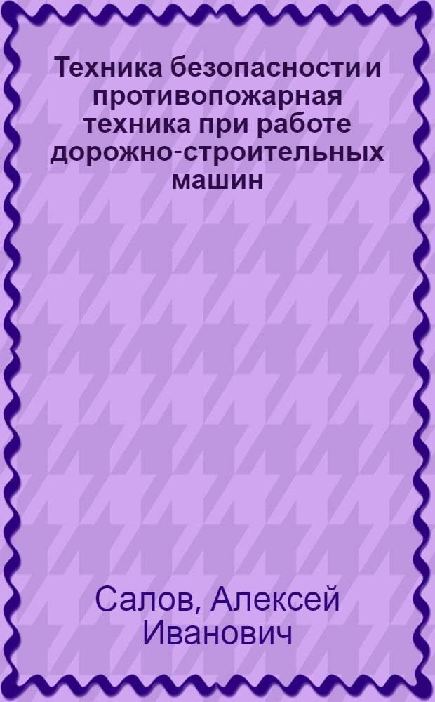 Техника безопасности и противопожарная техника при работе дорожно-строительных машин : Учеб. пособие для автомоб.-дор. вузов и фак.