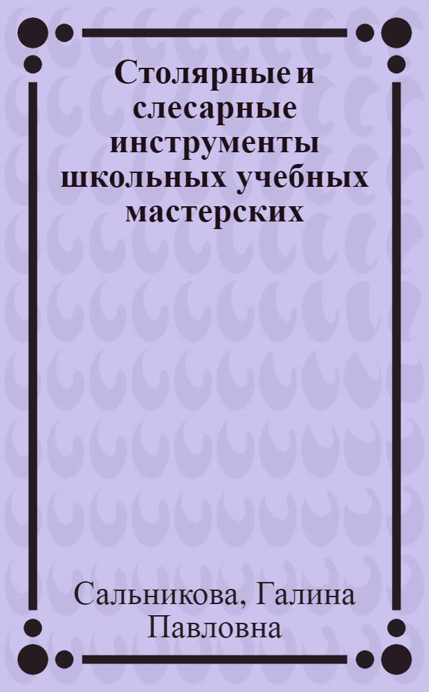 Столярные и слесарные инструменты школьных учебных мастерских : (Гигиенич. обоснования и рекомендации)