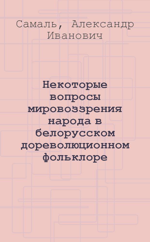 Некоторые вопросы мировоззрения народа в белорусском дореволюционном фольклоре