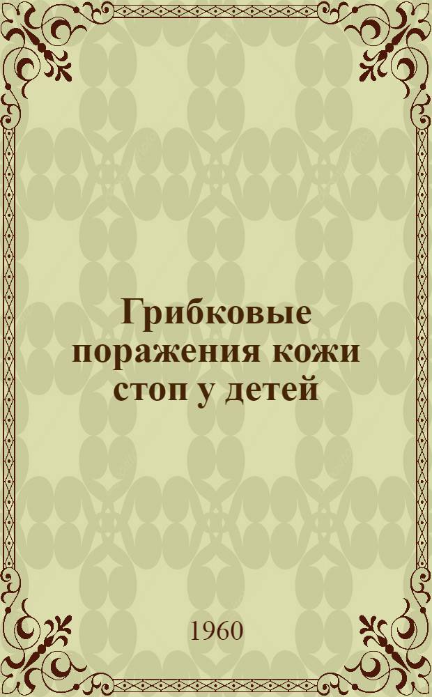 Грибковые поражения кожи стоп у детей : В помощь мед. работникам дет. учреждений