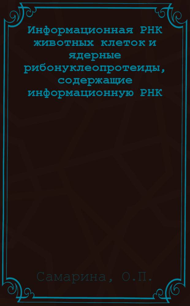 Информационная РНК животных клеток и ядерные рибонуклеопротеиды, содержащие информационную РНК : Автореферат дис. на соискание учен. степени д-ра биол. наук : (093)