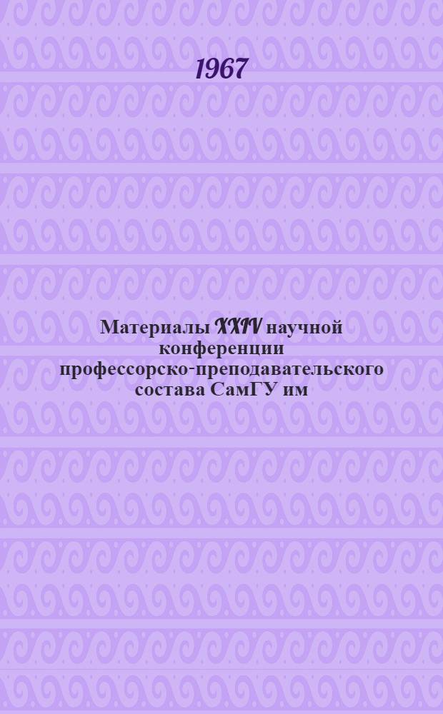 Материалы XXIV научной конференции профессорско-преподавательского состава СамГУ им. А. Навои по итогам выполнения научно-исследовательских работ за 1966 г. (20-23 апр. 1967 г.). Серия "Физика-математика"