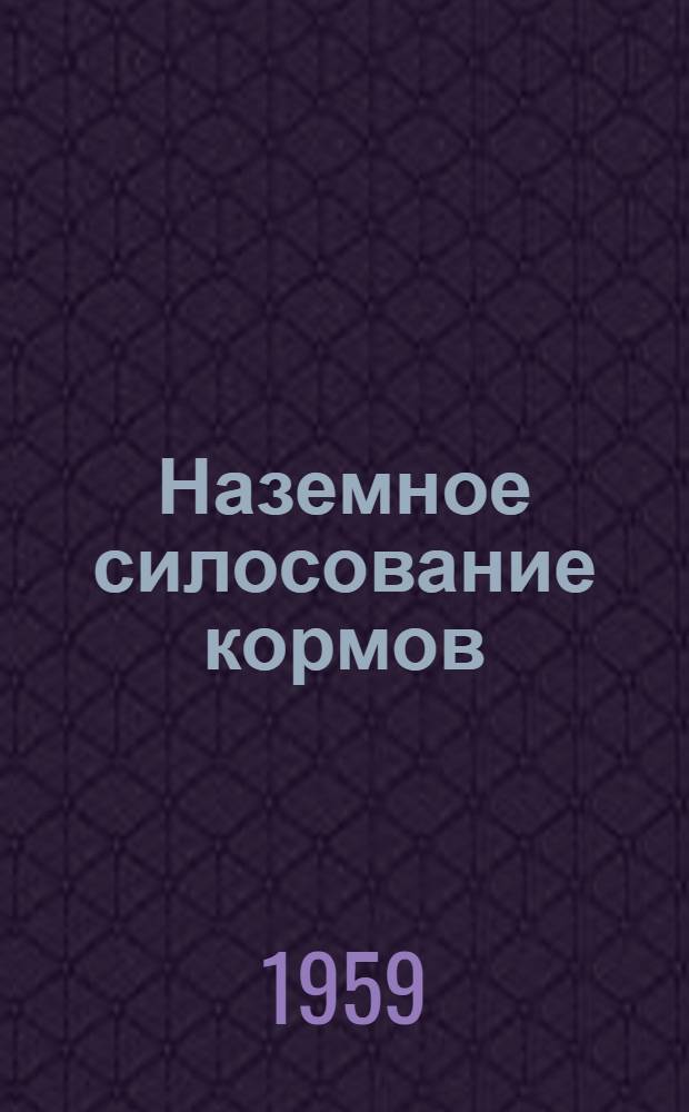 Наземное силосование кормов : (Из опыта работы колхозов Шелков. района)