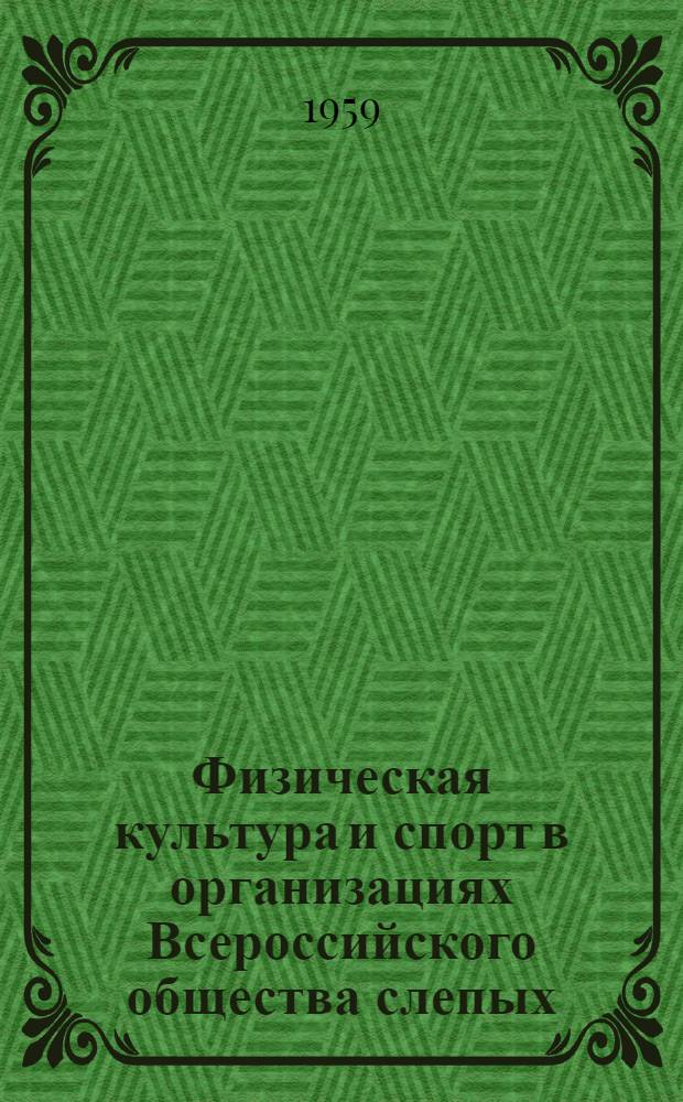 Физическая культура и спорт в организациях Всероссийского общества слепых : Пособие для работников ВОС, членов ВОС и учителей физ. культуры школ слепых детей