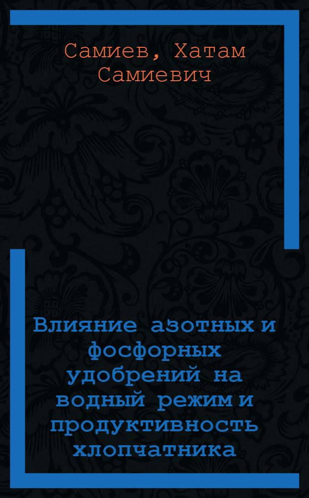 Влияние азотных и фосфорных удобрений на водный режим и продуктивность хлопчатника : Автореферат дис. на соискание учен. степени кандидата биол. наук